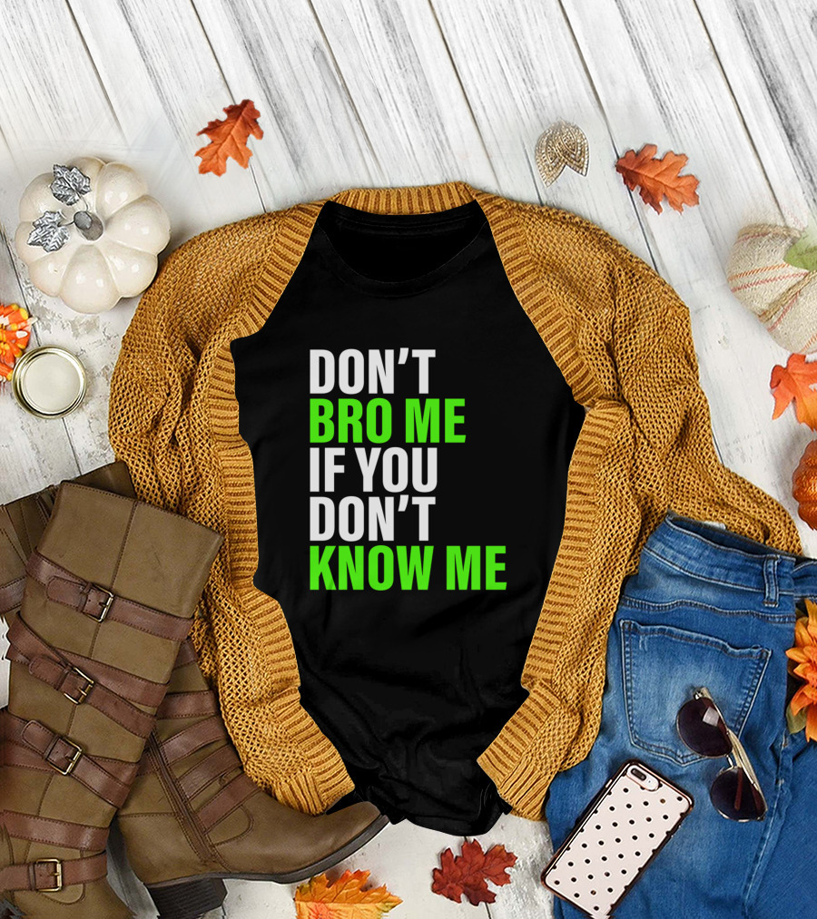DON'T BRO ME IF YOU DON'T KNOW ME T-Shirt