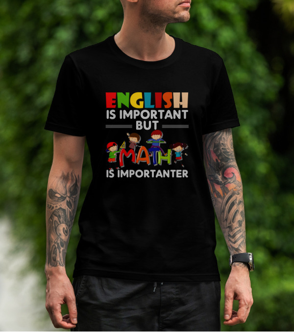 English Is Important But Math Is Importanter Funny Math Science Nerd Teacher Birthday T-Shirt