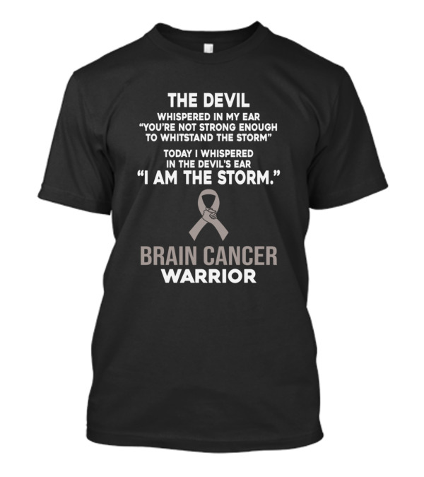 The Devil Whispered In My Ear You're Not Strong Enough Brain Cancer Warrior I Am The Storm T-Shirt