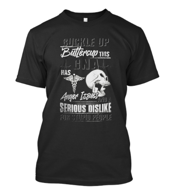 Buckle Up Buttercup This CNA Has Anger Issues And A Serious Dislike For Stupid People T-Shirt