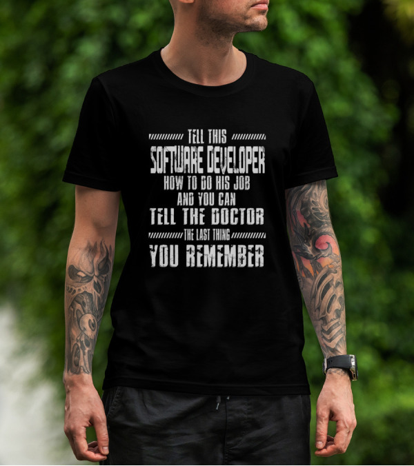 Tell This Software Developer How To Do His Job And You Can Tell The Doctor The Last Thing You Remember T-Shirt