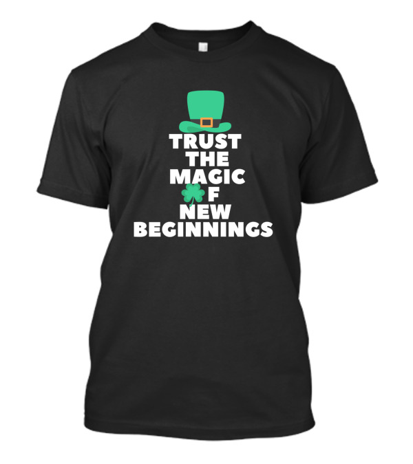Trust The Magic Of New Beginnings St. Patrick's Day Hat And Shamrock T-Shirt