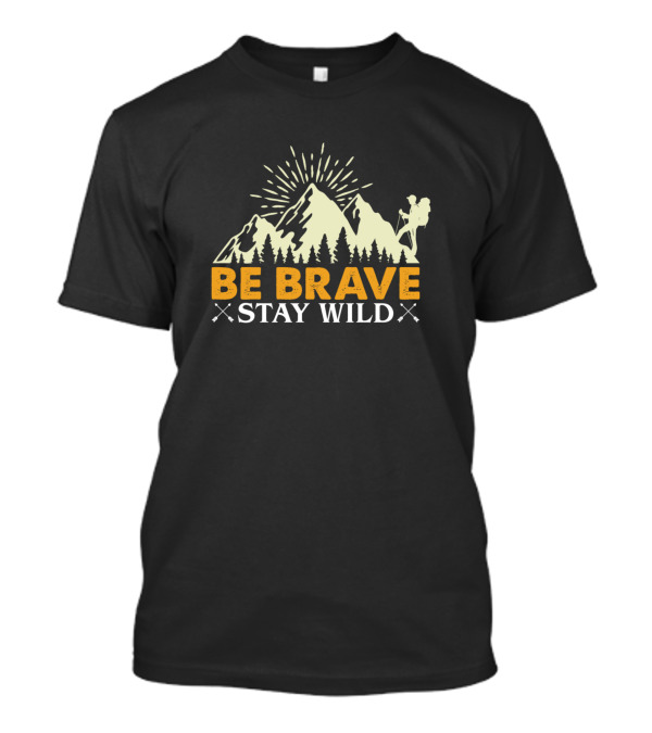 Be Brave Stay Wild Mountain Adventure Hiking Backpacker T-Shirt