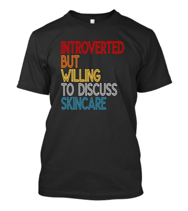 Introverted But Willing To Discuss Skincare T-Shirt