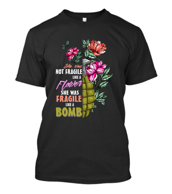 She Was Not Fragile Like A Flower She Was Fragile Like A Bomb T-Shirt