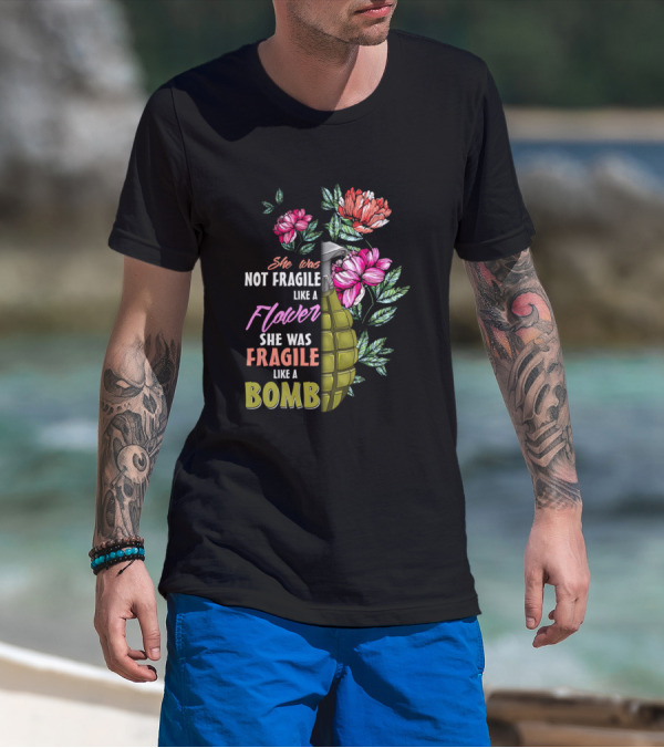 She Was Not Fragile Like A Flower She Was Fragile Like A Bomb T-Shirt