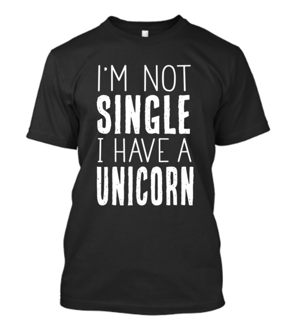 I'm Not Single I Have A Unicorn Funny Pun Humor T-Shirt