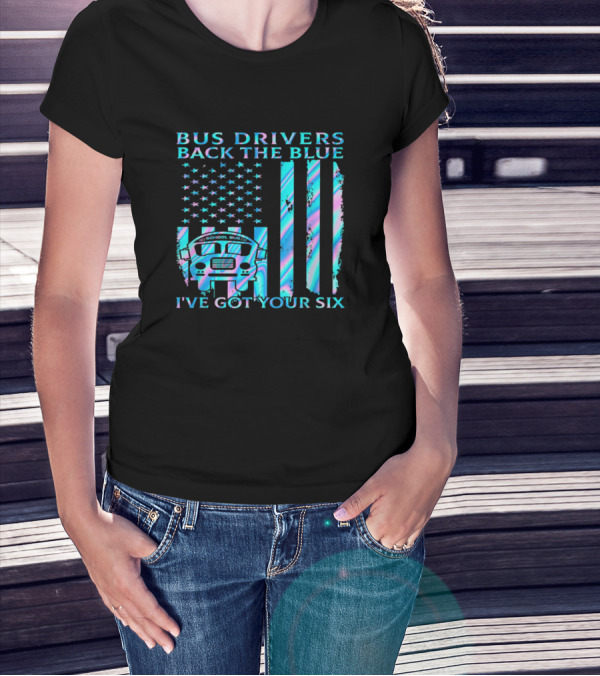 Bus Drivers Back The Blue I've Got Your Six School Bus Flag T-Shirt