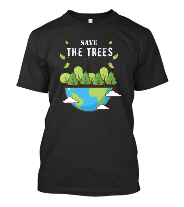 Save The Trees Earth Forest Saplings Tree Hugger Woods T-Shirt
