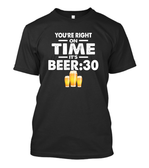 You're Right On Time It's Beer:30 Party Idea T-Shirt