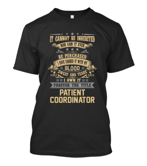 Patient Coordinator Earned By Blood Sweat Tears Forever The Title T-Shirt