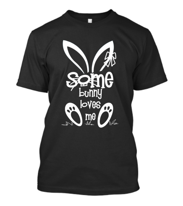 Some Bunny Loves Me Cute Bunny Face Easter Bunny Ears And Paws T-Shirt
