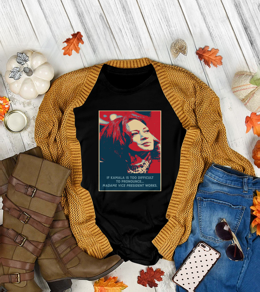 Kamala Harris If Kamala Is Too Difficult to Pronounce Madame Vice President Works T-Shirt