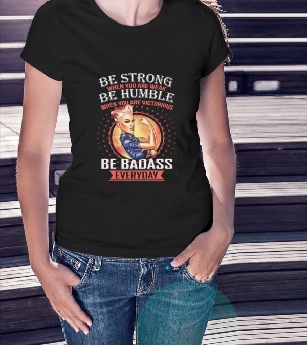 Be Strong Be Humble Be Badass Everyday T-Shirt