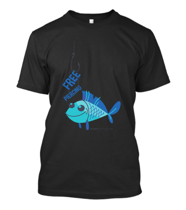 Free Piercing For Fish Probably Not A Good Idea T-Shirt