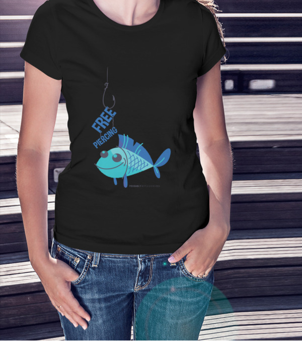 Free Piercing For Fish Probably Not A Good Idea T-Shirt