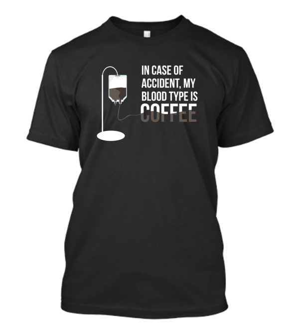 In Case Of Accident My Blood Type Is Coffee IV Drip Humor T-Shirt