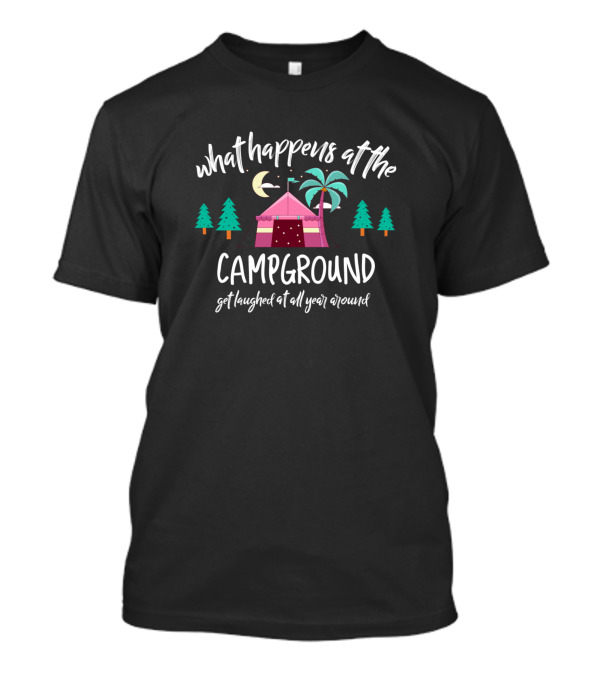 What Happens At The Campground Get Laughed At All Year Around Tent Trees Moon T-Shirt