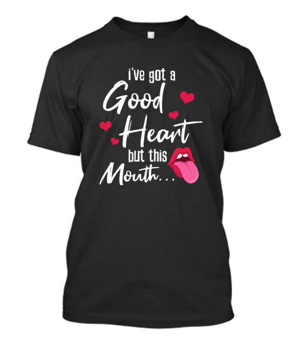 I've Got A Good Heart But This Mouth With Hearts And Tongue T-Shirt