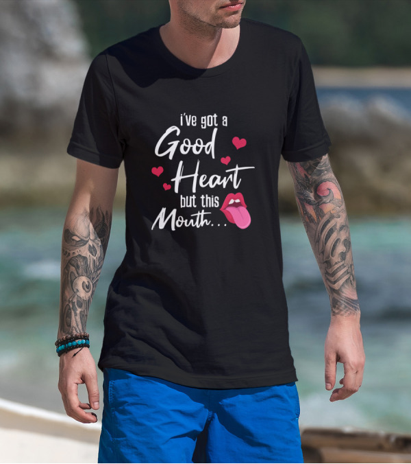 I've Got A Good Heart But This Mouth With Hearts And Tongue T-Shirt