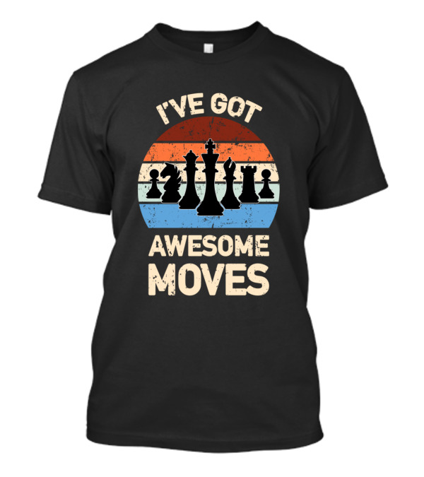 Ive Got Awesome Moves Chess Pieces T-Shirt
