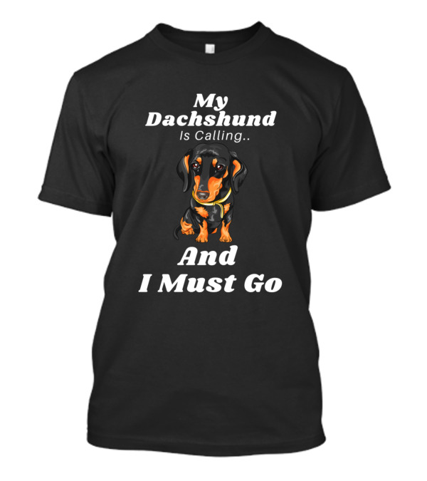 My Dachshund Is Calling And I Must Go Dog Lover Humor T-Shirt