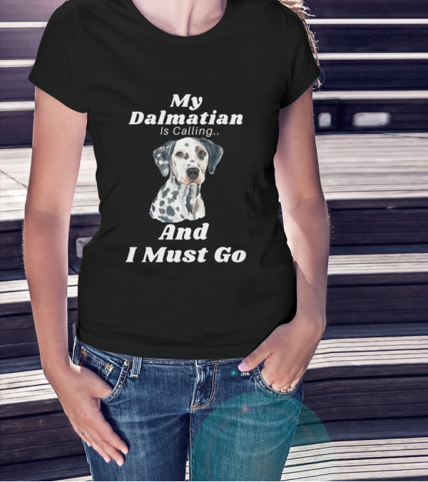 My Dalmatian Is Calling And I Must Go Funny Dog T-Shirt