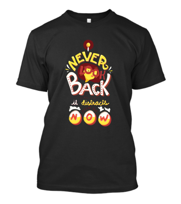 Never Look Back It Distracts From The Now T-Shirt