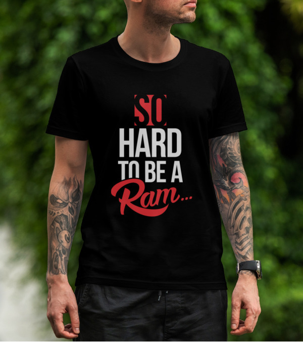 So Hard To Be A Ram T-Shirt