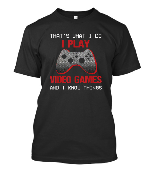 That's What I Do I Play Video Games And I Know Things Controller T-Shirt