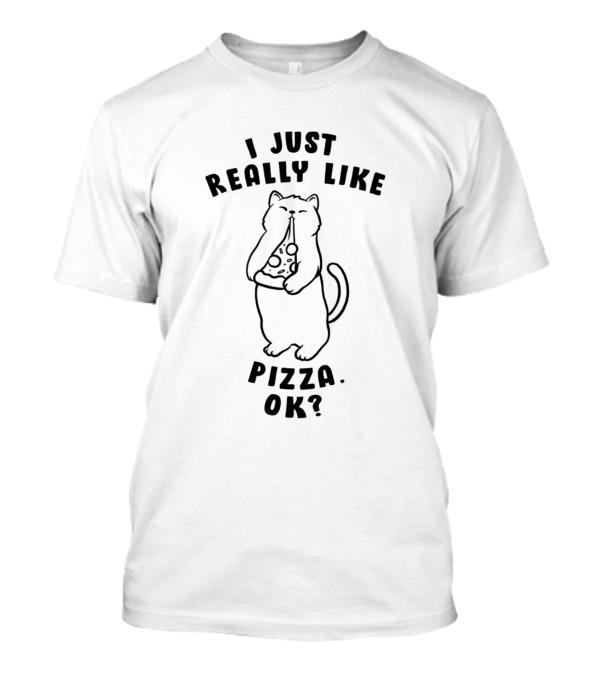 I Just Really Like Pizza Ok Funny Fat Cat Eating Slice T-Shirt