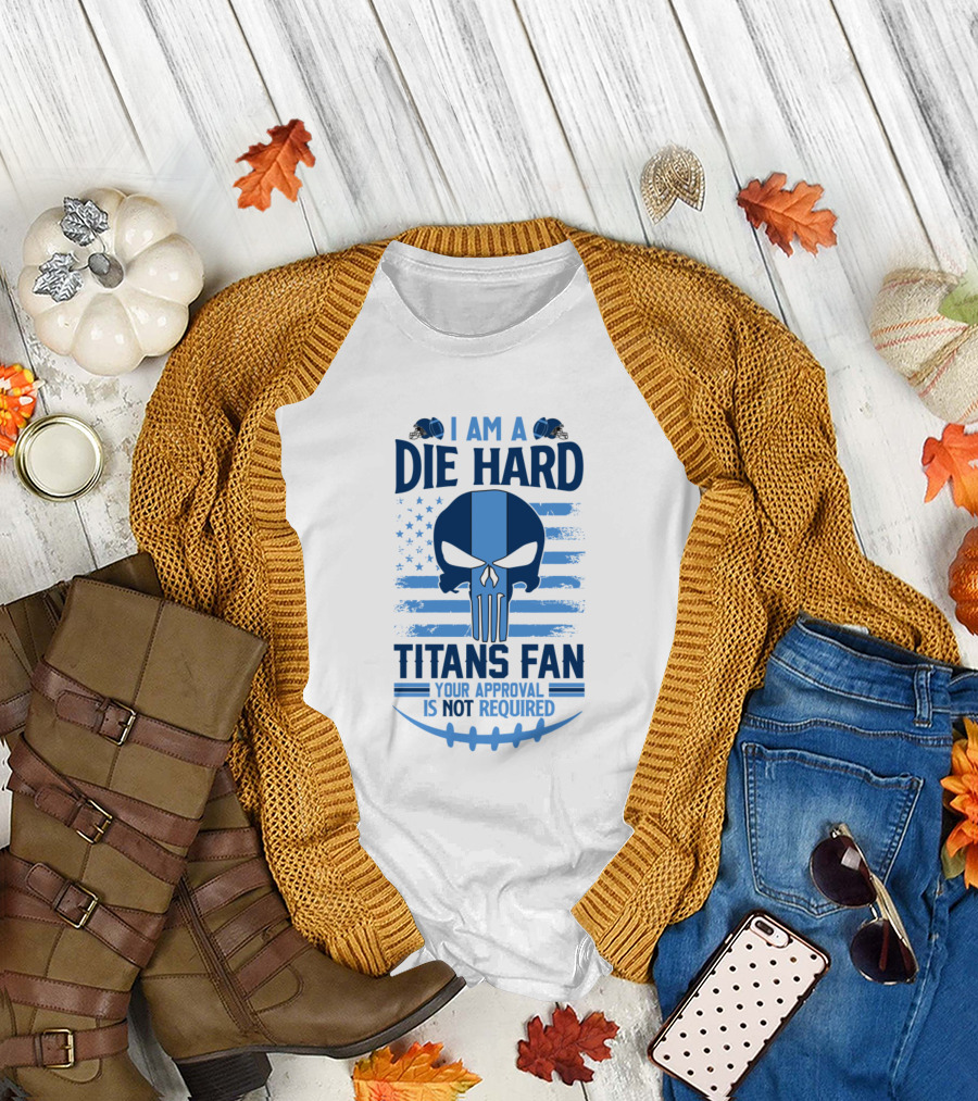 I Am A Die Hard Titans Fan Your Approval Is Not Required Skull American Flag T-Shirt