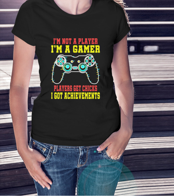 I'm Not A Player I'm A Gamer Players Get Chicks I Got Achievements T-Shirt