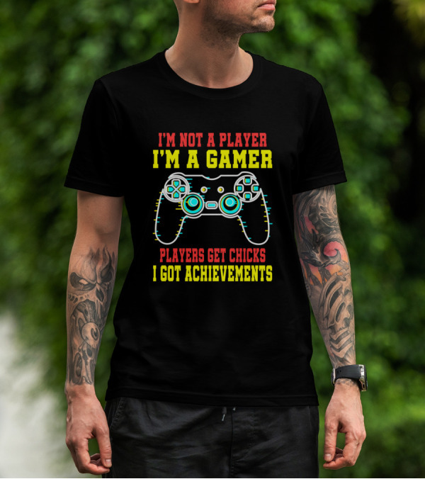 I'm Not A Player I'm A Gamer Players Get Chicks I Got Achievements T-Shirt