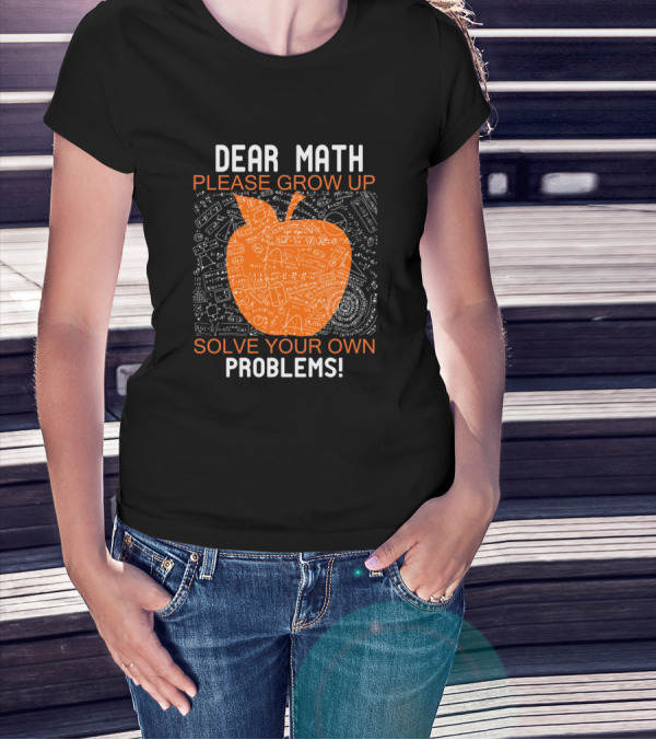Dear Math Please Grow Up Solve Your Own Problems Funny Math Joke With Orange Apple And Doodles T-Shirt