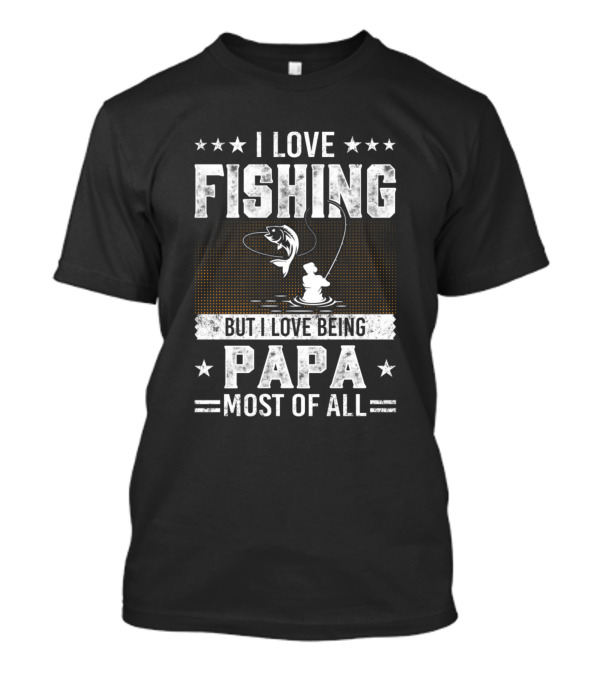 I Love Fishing Most Of All But I Love Being Papa More T-Shirt
