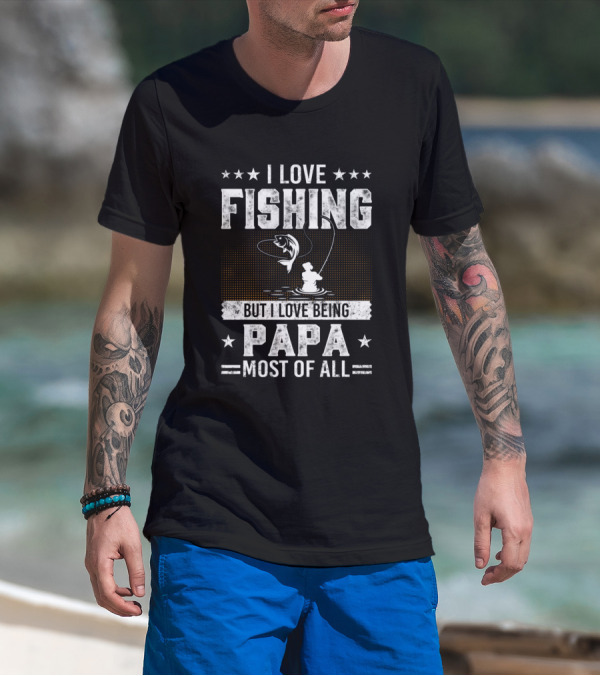 I Love Fishing Most Of All But I Love Being Papa More T-Shirt