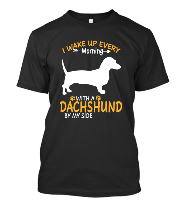 I Wake Up Every Morning With A Dachshund By My Side T-Shirt