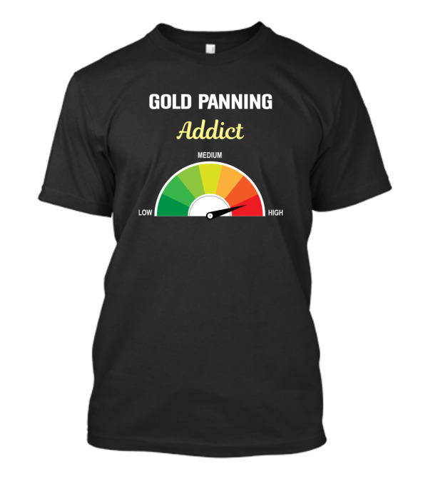 Gold Panning Addict Low Medium High Gauge T-Shirt