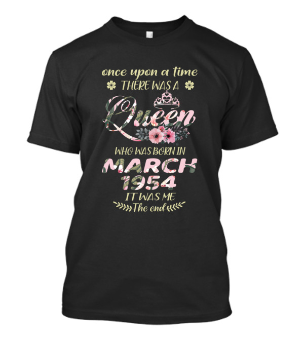 Once Upon A Time There Was A Queen Born In March 1954 It Was Me The End T-Shirt