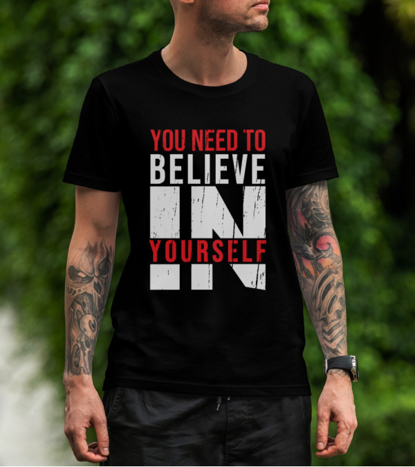 You Need To Believe In Yourself Awesome Motivation T-Shirt