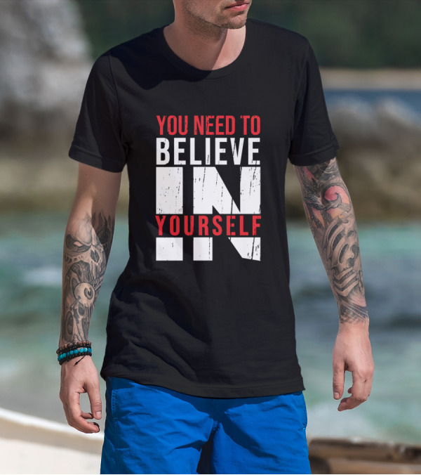 You Need To Believe In Yourself Awesome Motivation T-Shirt