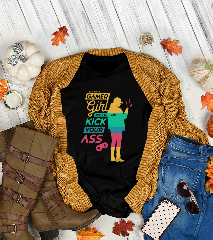 YES I'M A GAMER GIRL AND YES I CAN KICK YOUR ASS T-Shirt