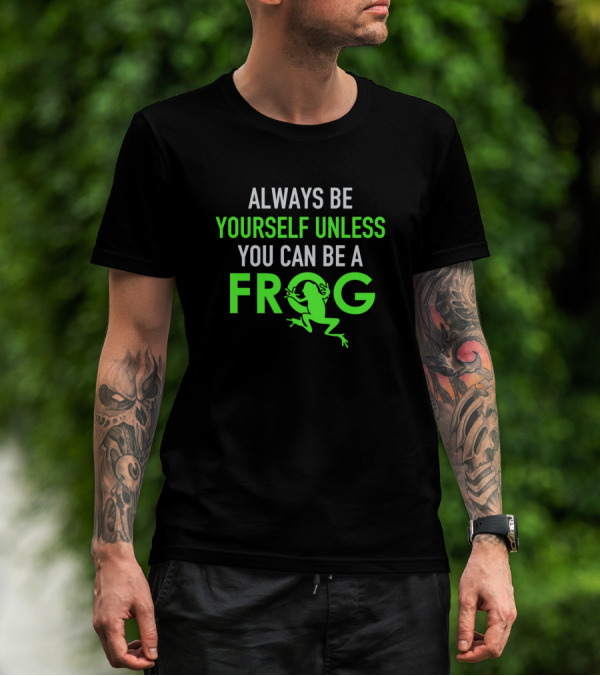 Always Be Yourself Unless You Can Be A Frog Funny Frog Saying T-Shirt