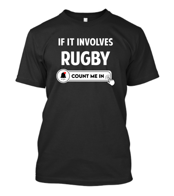 If It Involves Rugby Count Me In T-Shirt