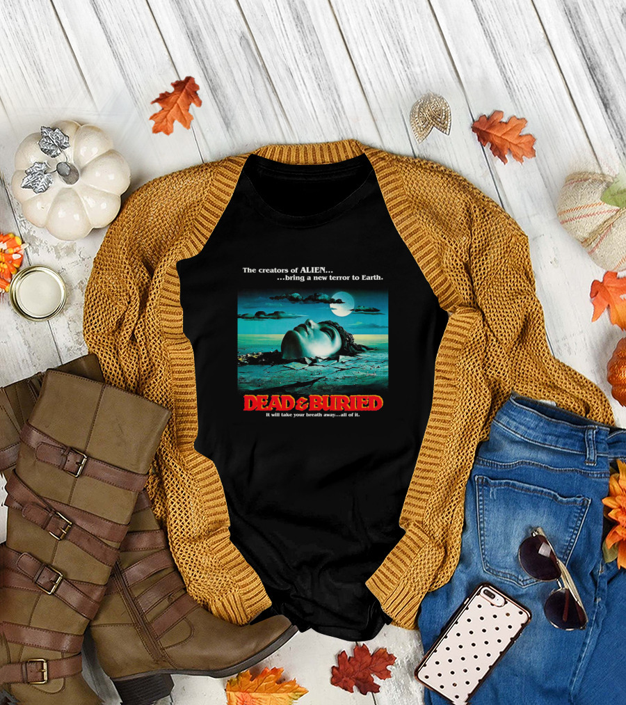 The Creators of Alien Bring a New Terror to Earth Dead And Buried It Will Take Your Breath Away All of It T-Shirt