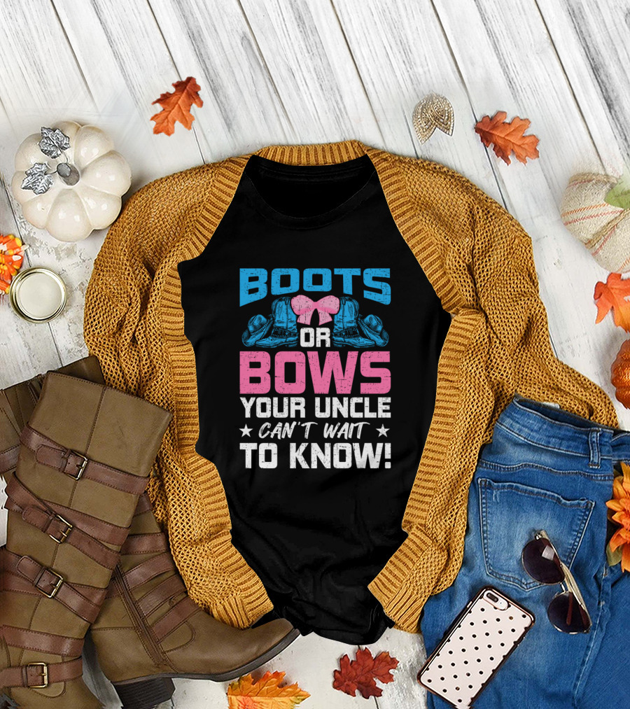 Boots Or Bows Your Uncle Can't Wait To Know T-Shirt