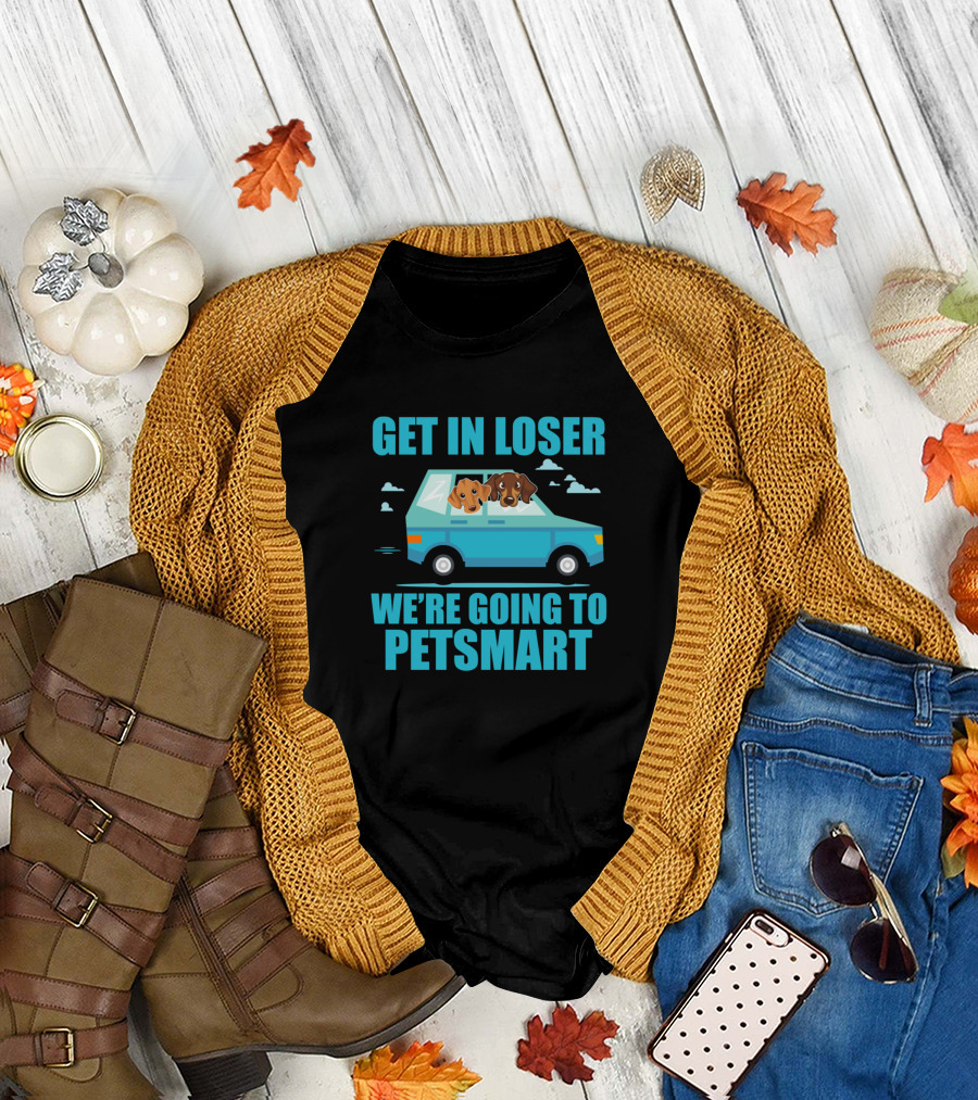 Get In Loser We're Going To Petsmart Dogs Car T-Shirt