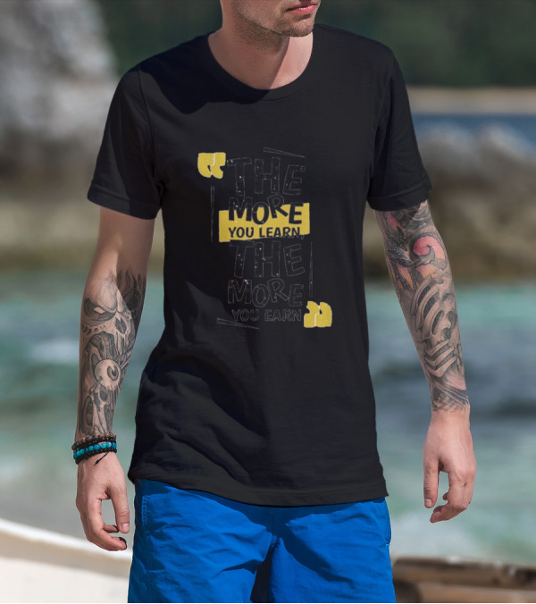 The More You Learn The More You Earn Quotes With Black And Yellow T-Shirt