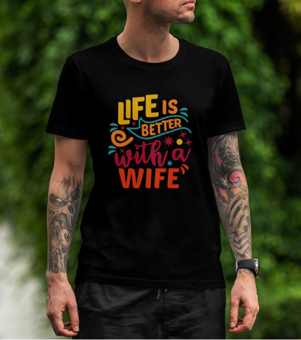 Life Is Better With A Wife In Colorful Text And Whimsical Elements T-Shirt